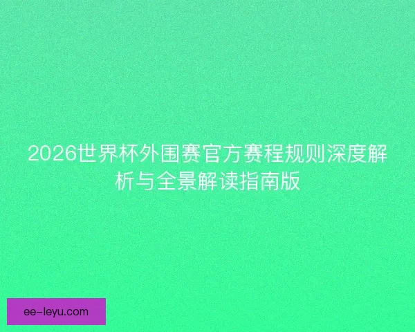 2026世界杯外围赛官方赛程规则深度解析与全景解读指南版